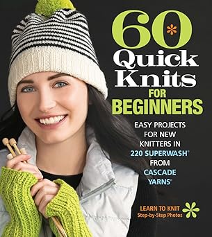 60 Quick Knits for Beginners: Easy Projects for New Knitters in 220 Superwash® from Cascade Yarns®
