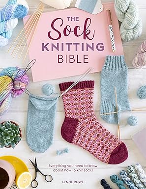 The Sock Knitting Bible: Everything you need to know about how to knit socks by Lynne Rowe