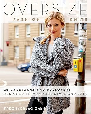 Oversize Fashion Knits: 26 Cardigans and Pullovers Designed to Maximize Style and Ease by Frechverlag GmbH
