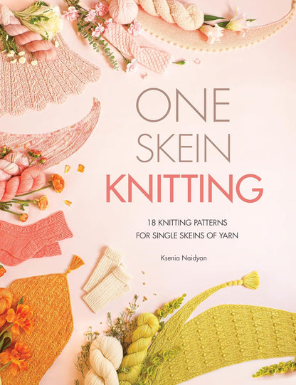 One Skein Knitting: 18 knitting patterns for single skeins of yarn