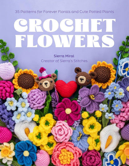 Crochet Flowers: 35 Patterns for Forever Florals and Cute Potted Plants by Sierra Miral