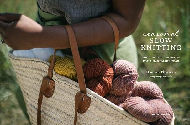 Seasonal Slow Knitting: Thoughtful Projects for a Handmade Year from Hannah Thiessen