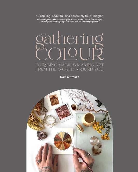 Gathering Colour: Foraging Magic & Making Art from the World Around You