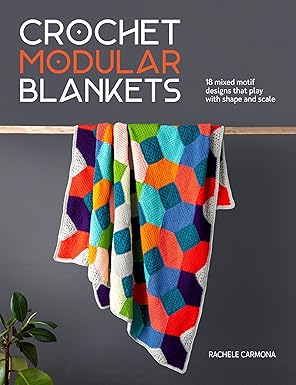 Crochet Modular Blankets: 18 mixed motif designs that play with shape and scale by Rachele Carmona