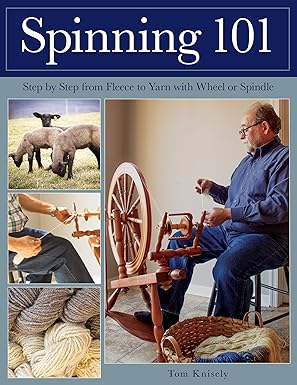 Spinning 101: Step by Step from Fleece to Yarn with Wheel or Spindle by Tom Kinsely