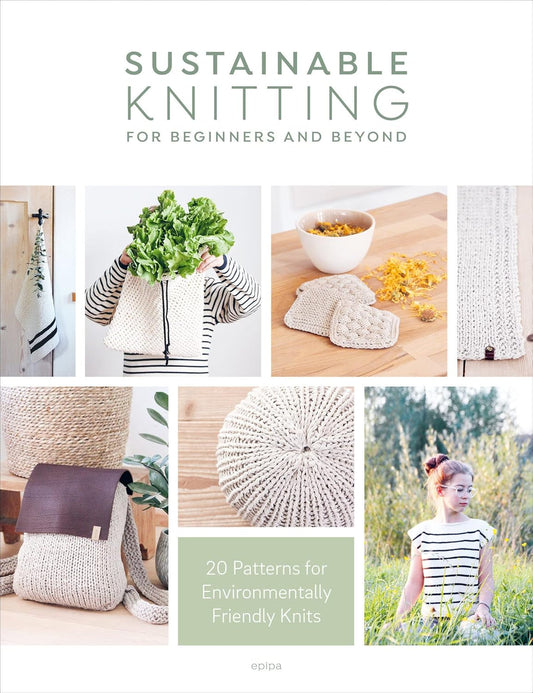 Sustainable Knitting for Beginners and Beyond: 20 Patterns for Environmentally Friendly Knits